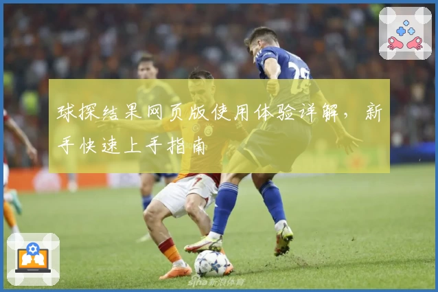 球探结果网页版使用体验详解，新手快速上手指南
