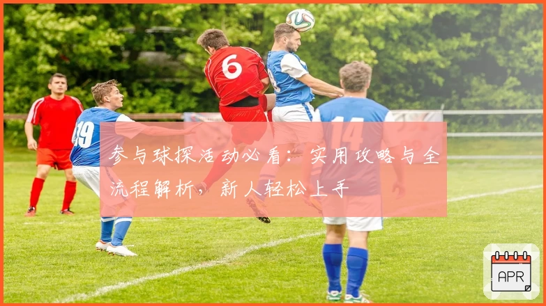 参与球探活动必看：实用攻略与全流程解析，新人轻松上手