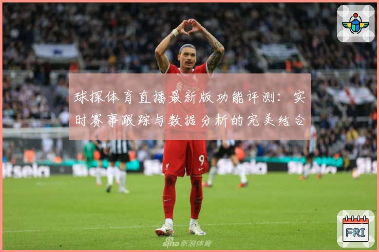 球探体育直播最新版功能评测：实时赛事跟踪与数据分析的完美结合