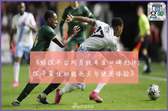 《球探平台网页版年度口碑测评:探寻最佳功能亮点与使用体验》