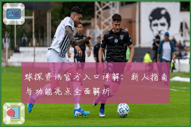 球探资讯官方入口详解：新人指南与功能亮点全面解析