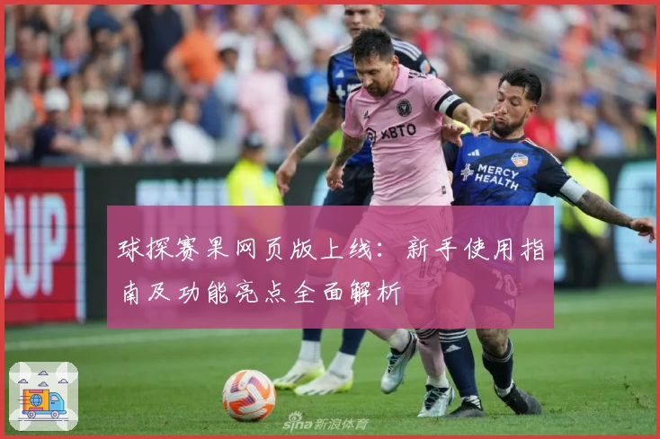 球探赛果网页版上线：新手使用指南及功能亮点全面解析