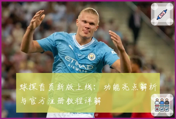 球探首页新版上线：功能亮点解析与官方注册教程详解