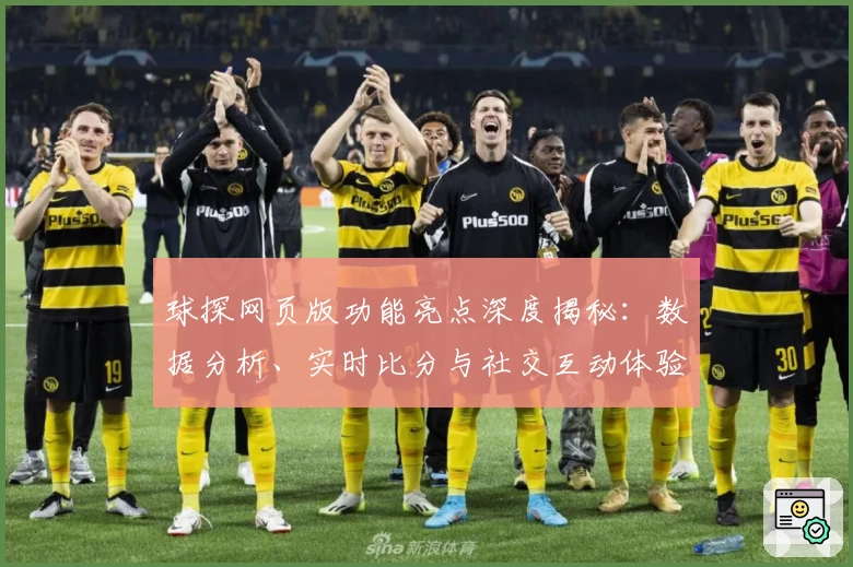 球探网页版功能亮点深度揭秘：数据分析、实时比分与社交互动体验全面提升